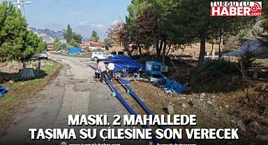 MASKİ, Horzumsazdere ve Kurudere’nin taşıma su çilesine son verecek