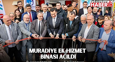 MURADİYE EK HİZMET BİNASI AÇILDI