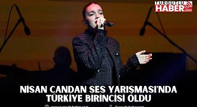 NİSAN CANDAN SES YARIŞMASI'NDA TÜRKİYE BİRİNCİSİ OLDU