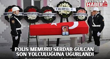 Polis Memuru Serdar Gülcan Son Yolculuğuna Uğurlandı