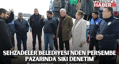 ŞEHZADELER BELEDİYESİ’NDEN PERŞEMBE PAZARINDA SIKI DENETİM
