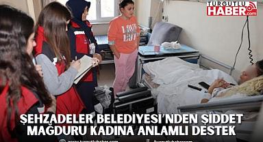 ŞEHZADELER BELEDİYESİ’NDEN ŞİDDET MAĞDURU KADINA ANLAMLI DESTEK