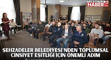 ŞEHZADELER BELEDİYESİ’NDEN TOPLUMSAL CİNSİYET EŞİTLİĞİ İÇİN ÖNEMLİ ADIM