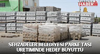 ŞEHZADELER BELEDİYESİ PARKE TAŞI ÜRETİMİNDE HEDEF BÜYÜTTÜ