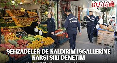 ŞEHZADELER’DE KALDIRIM İŞGALLERİNE KARŞI SIKI DENETİM