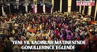 ŞEHZADELERLİ KADINLAR 'YENİ YIL KADINLAR MATİNESİ'NDE GÖNÜLLERİNCE EĞLENDİ 