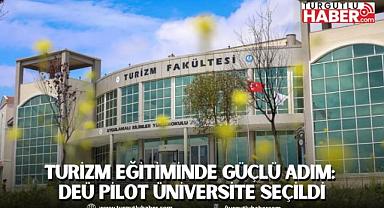 TURİZM EĞİTİMİNDE GÜÇLÜ ADIM: DEÜ PİLOT ÜNİVERSİTE SEÇİLDİ