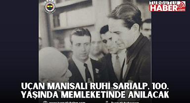 UÇAN MANİSALI RUHİ SARIALP, 100. YAŞINDA MEMLEKETİNDE ANILACAK