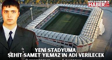 YENİ STADYUMA ŞEHİT SAMET YILMAZ'IN ADI VERİLECEK
