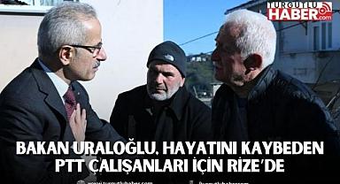 BAKAN URALOĞLU, HAYATINI KAYBEDEN PTT ÇALIŞANLARI İÇİN RİZE’DE