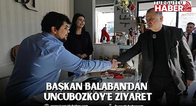 BAŞKAN BALABAN'DAN UNCUBOZKÖY'E ZİYARET