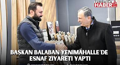 BAŞKAN BALABAN YENİMAHALLE’DE ESNAF ZİYARETİ YAPTI