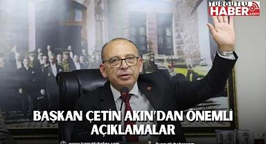 Başkan Çetin Akın’dan Önemli Açıklamalar