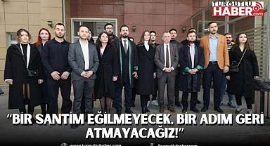 BAŞKAN DURBAY: BİR SANTİM EĞİLMEYECEK, BİR ADIM GERİ ATMAYACAĞIZ!