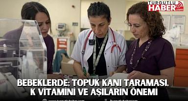 Bebeklerde; Topuk Kanı Taraması, K vitamini ve Aşıların Önemi