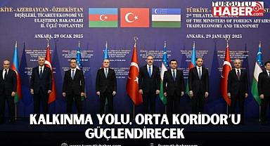 KALKINMA YOLU, ORTA KORİDOR’U GÜÇLENDİRECEK