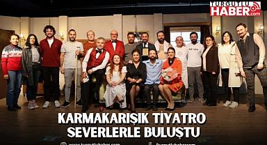 KARMAKARIŞIK TİYATRO SEVERLERLE BULUŞTU