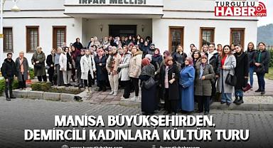 Manisa Büyükşehirden, Demircili Kadınlara Kültür Turu