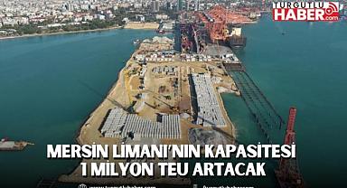 MERSİN LİMANI’NIN KAPASİTESİ 1 MİLYON TEU ARTACAK