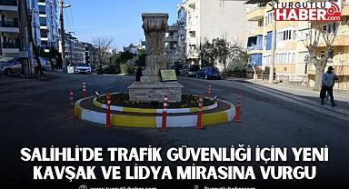 Salihli'de Trafik Güvenliği İçin Yeni Kavşak ve Lidya Mirasına Vurgu