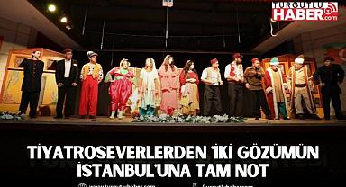 TİYATROSEVERLERDEN 'İKİ GÖZÜMÜN İSTANBUL'UNA TAM NOT
