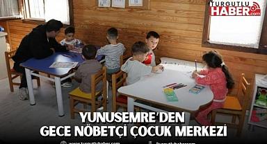 YUNUSEMRE’DEN GECE NÖBETÇİ ÇOCUK MERKEZİ