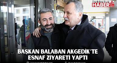 BAŞKAN BALABAN AKGEDİK’TE ESNAF ZİYARETİ YAPTI 
