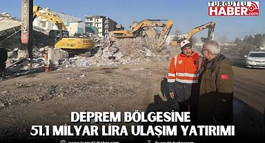 DEPREM BÖLGESİNE 51,1 MİLYAR LİRA ULAŞIM YATIRIMI