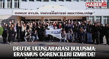DEÜ’DE ULUSLARARASI BULUŞMA: ERASMUS ÖĞRENCİLERİ İZMİR'DE!