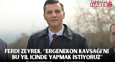 Ferdi Zeyrek, “Ergenekon Kavşağı’nı bu yıl içinde yapmak istiyoruz”