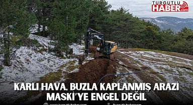 Karlı hava, buzla kaplanmış arazi MASKİ’ye engel değil