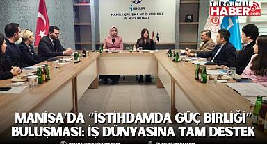 Manisa’da “İstihdamda Güç Birliği” Buluşması: İş Dünyasına Tam Destek