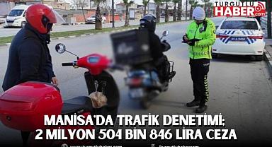 Manisa'da Trafik Denetimi; 2 Milyon 504 Bin 846 Lira Ceza