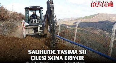 Salihli'de Taşıma suyu çilesi sona eriyor 