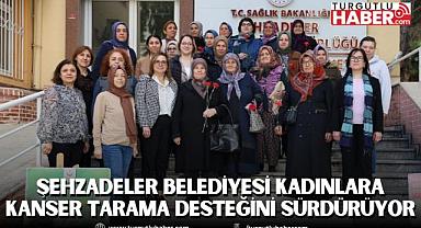 ŞEHZADELER BELEDİYESİ KADINLARA KANSER TARAMA DESTEĞİNİ SÜRDÜRÜYOR