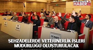 ŞEHZADELER BELEDİYESİ'NDE VETERİNERLİK İŞLERİ MÜDÜRLÜĞÜ OLUŞTURULACAK