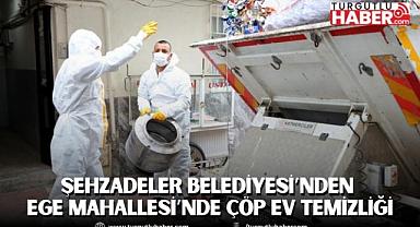 ŞEHZADELER BELEDİYESİ’NDEN EGE MAHALLESİ’NDE ÇÖP EV TEMİZLİĞİ