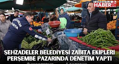 ŞEHZADELER BELEDİYESİ ZABITA EKİPLERİ PERŞEMBE PAZARINDA DENETİM YAPTI