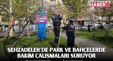 ŞEHZADELER’DE PARK VE BAHÇELERDE BAKIM ÇALIŞMALARI SÜRÜYOR