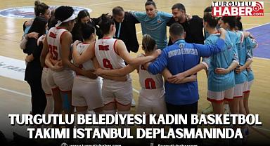 Turgutlu Belediyesi Kadın Basketbol Takımı İstanbul Deplasmanında