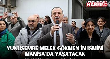 YUNUSEMRE MELEK GÖKMEN’İN İSMİNİ MANİSA’DA YAŞATACAK