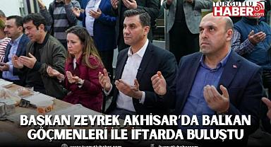 Başkan Zeyrek Akhisar’da Balkan Göçmenleri ile İftarda Buluştu
