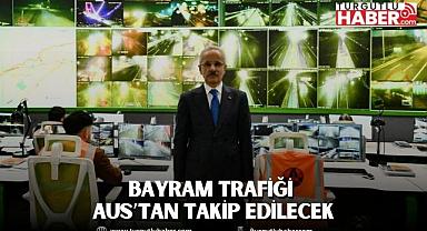 BAYRAM TRAFİĞİ AUS’TAN TAKİP EDİLECEK