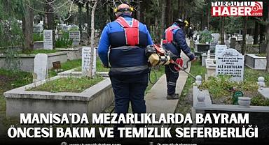Manisa'da Mezarlıklarda Bayram Öncesi Bakım ve Temizlik Seferberliği 