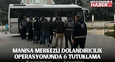 Manisa Merkezli Dolandırıcılık Operasyonunda 6 Tutuklama