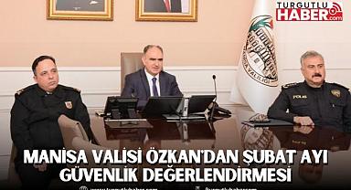 Manisa Valisi Özkan'dan Şubat Ayı Güvenlik Değerlendirmesi