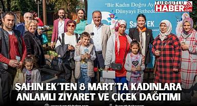 Şahin Ek’ten 8 Mart’ta Kadınlara Anlamlı Ziyaret ve Çiçek Dağıtımı