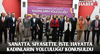 'Sanatta, Siyasette, İşte, Hayatta Kadınların Yolculuğu' Konuşuldu