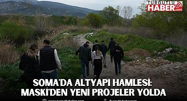 Soma'da Altyapı Hamlesi: MASKİ'den Yeni Projeler Yolda