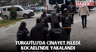 Turgutlu'da Cinayet İşledi, Kocaeli'nde Yakalandı